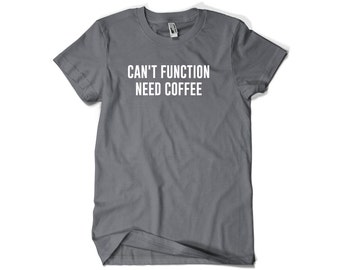 Funny Coffee Shirt-Can't Function Need Coffee Gift