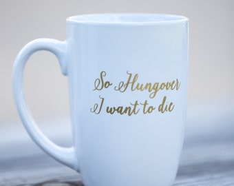 Ceramic coffee mug, So Hungover I want to die, custom coffee mug, very hungover personalized ceramic, funny coffee mug. 21st Birthday gift