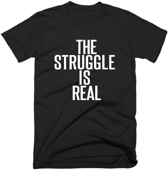 The Struggle Is Real T Shirt Funny Cotton Top Girls Womens