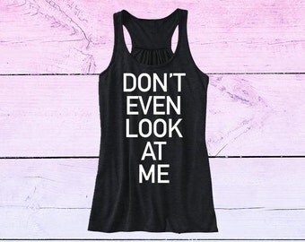 Don't even look at me Flowy Bella Tank Top Shirt T-shirt instagram pinterest tumblr gym clothing tanks summer fashion flogger yoga gifts