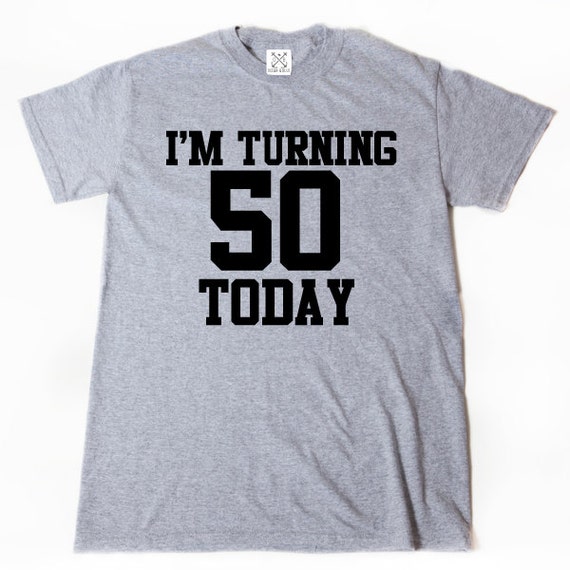 I'm Turning 50 Today Tshirt Funny Fifty Birthday Tee