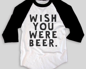 wish you were beer shirt