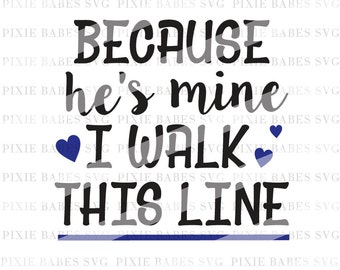 Because He's Mine I Walk This Line SVG, Thin Blue Line SVG, Back the Blue svg, Cricut svg, Silhouette svg, Police Wife SVG, Coffee Mug svg