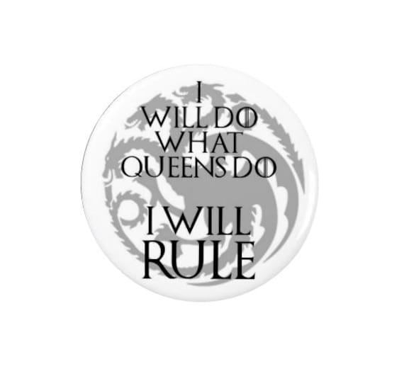 I will Rule   - Daenerys Targaryen - Game of Thrones Badge or Magnet -  Game of Thrones - TV - Quotes