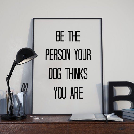Be The Person Your Dog Thinks You Are By DoseOfInspiration On Etsy