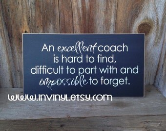 An excellent coach is hard to find, difficult to part with - wood sign, end of season, end of year, teacher, friend, vinyl lettering