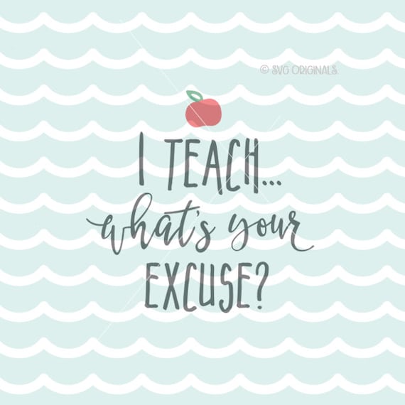 Download I Teach What's Your Excuse SVG Teacher SVG Vector File.