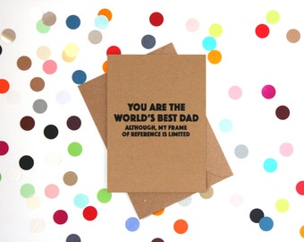 Funny Dad birthday card, Funny Father's Day Card, Funny card: You are the world's best Dad, although my frame of reference is limited