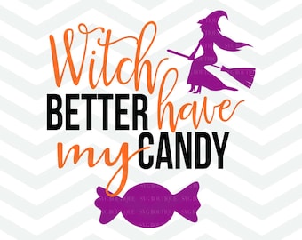Witch Better Have My Candy SVG File, Witch Cut File, Trick Or Treat, Witch SVG, Halloween Cut File, Cricut, Silhouette, Costume, Girl