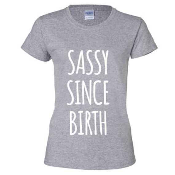Womans Tshirt Sassy Since Birth by HAUTIER on Etsy