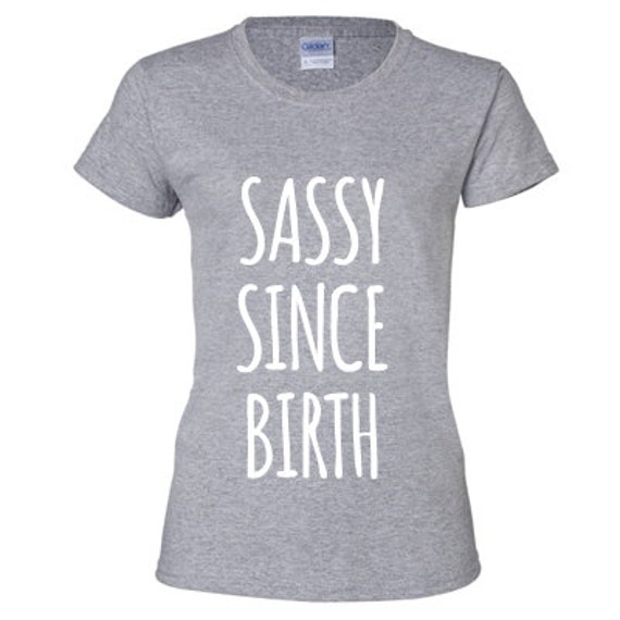 sassy since birth t shirt