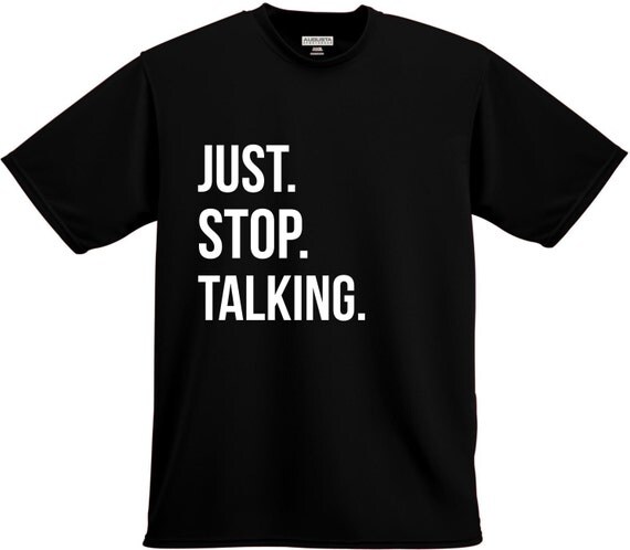 Funny Saying Just Stop Talking Funny Shirt Funny Saying