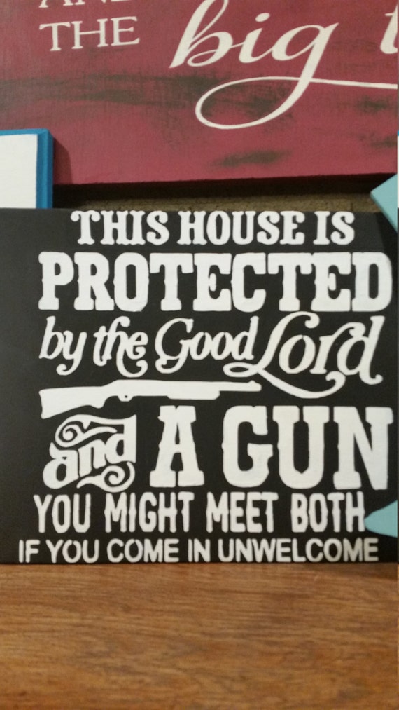 This house is protected by the good Lord and a gun You might