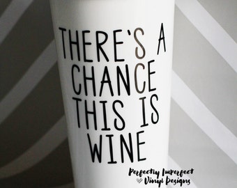 Coffee Tumbler//To-Go Coffee Cup//To-Go Coffee Tumbler//There's a Chance This is Wine Coffee Mug//Personalized Coffee Mug//Custom Coffee Mug