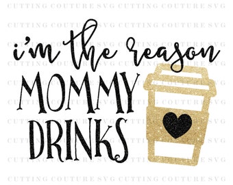 Coffee Svg Cutting File I'm The Reason Mommy Drinks Svg Cutting File Coffee Svg Silhouette Cutting File Cricut Cutting File SVG DXF PNG File