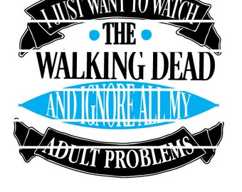 I just want to watch the Walking Dead and ignore all my Adult Problems SVG Cut able Design File