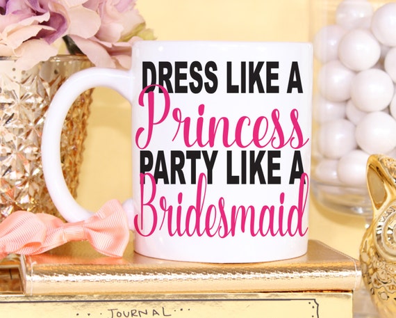 dress like a princess party like a bridesmaid coffee mug