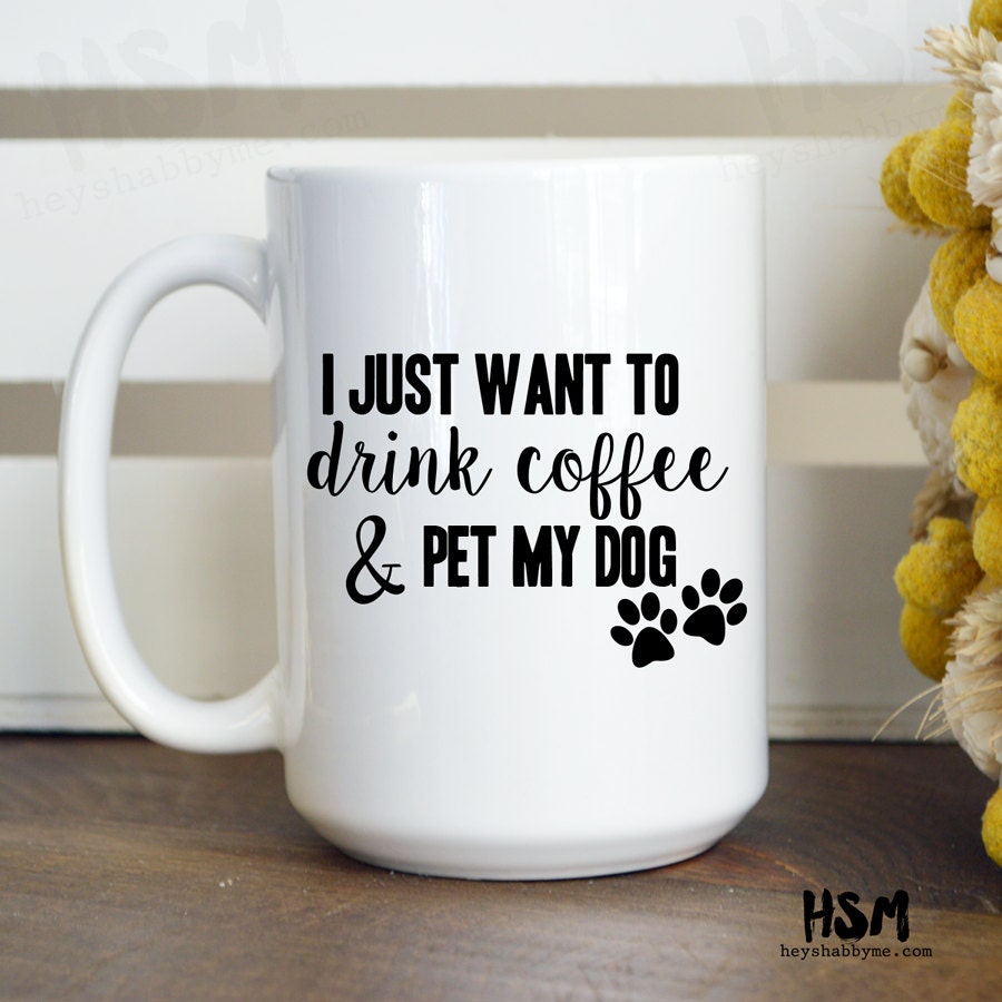 Download I Just Want to Drink Coffee and Pet My Dog 15 oz by ...
