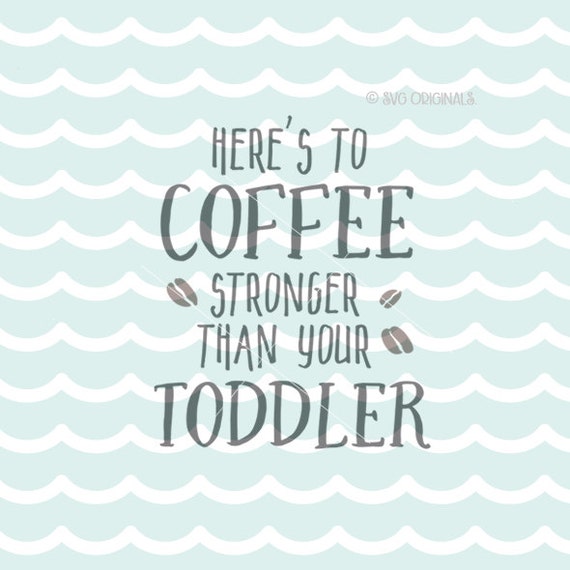 Download Coffee Stronger Than Your Toddler SVG File. Cricut Explore