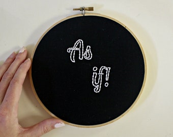 As If! Clueless Movie Embroidery Hoop Art>Quote Art>Funny Embroidery Hoop Art>Framed Quotes>Housewarming Gift>Hand Stitched>Gallery Wall