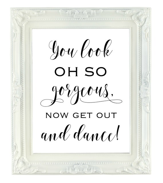 You Look Oh So Gorgeous Now Get Out And Dance 8x10 Printable You Look Oh So Gorgeous Now Get Out And Dance 8x10 Printable