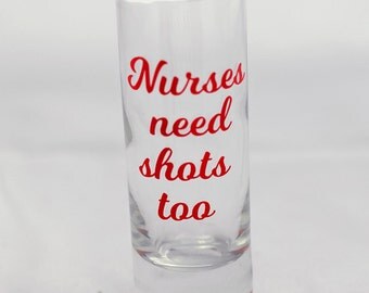 Nurses need shots too shot glass-nursing student-Gifts for nurses-Funny shot glass-Graduated nurses-Future nurse-Nurse shot Glass