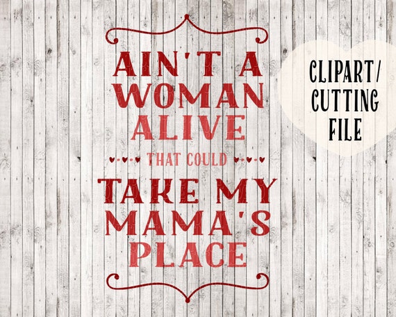 Download ain't a woman alive that could take my mama's place svg, quote svg, mom svg, sign svg, svg files ...