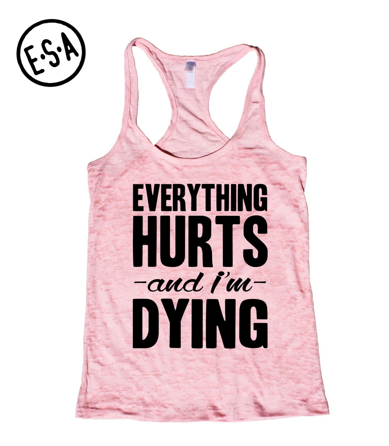 Everything Hurts And I'm Dying. Workout Tank. by EnlightenedState