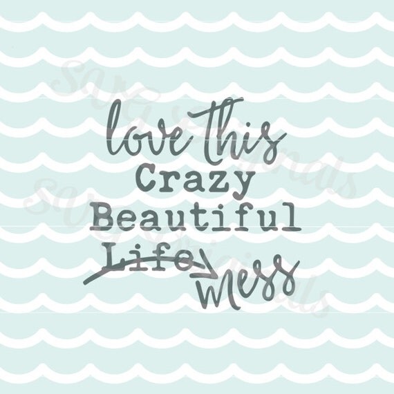 Download Love This Crazy Beautiful Life Mess SVG Vector File. Cricut