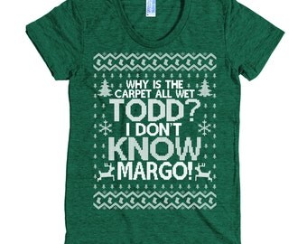 Why is the Carpet All Wet Todd I Don't Know Margo T Shirt - Christmas Party Shirt - Women's American Apparel T Shirt - Item 1222