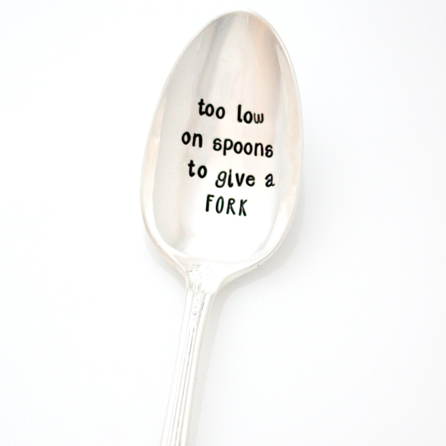 Spoon Theory. Too Low On Spoons to Give a Fork. Hand Stamped