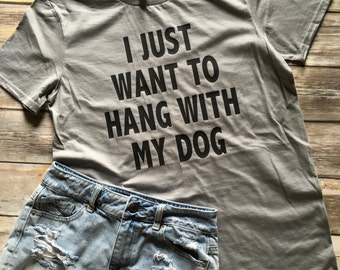 I Just Want to Hang With My Dog T-Shirt Funny Tee Shirt, Dog Mom Shirt, Dog Lover Shirt