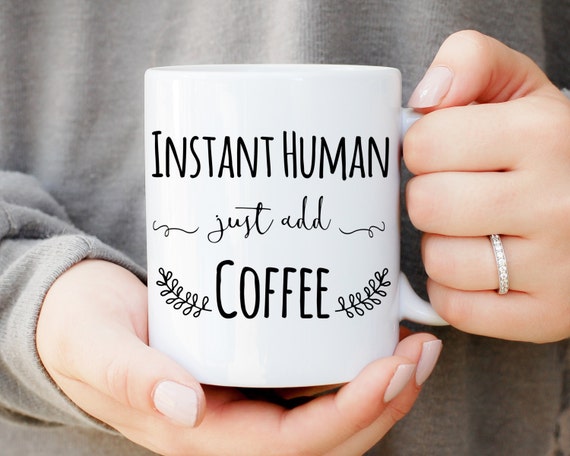 Instant Human Just Add Coffee Coffee Lover Mug Coffee Cup