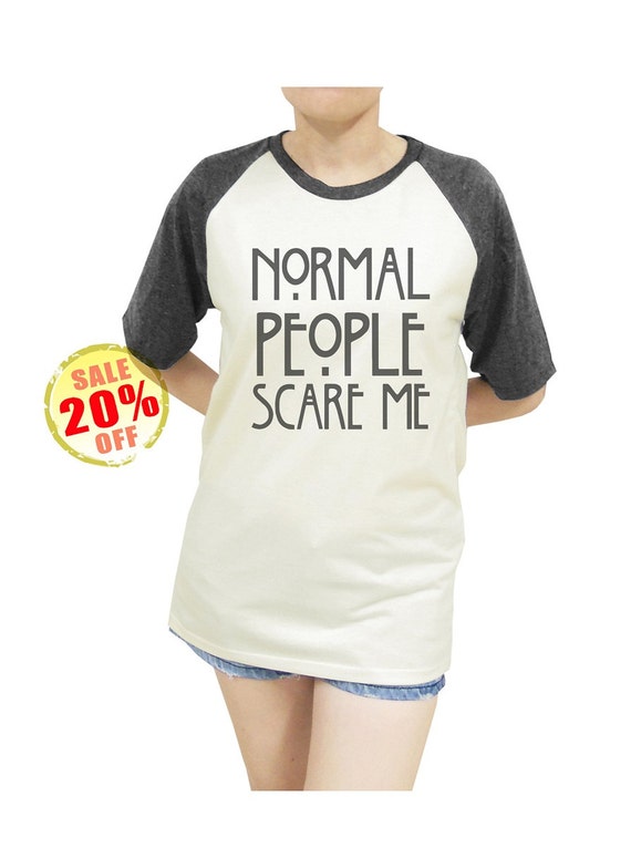 tee shirt normal people scare me