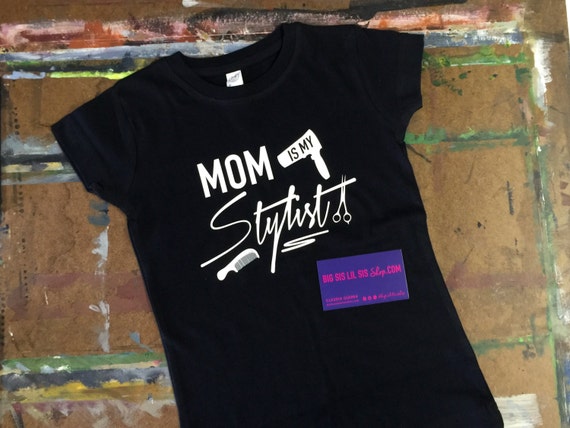 my mom is my stylist shirt