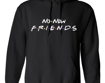No New Friends for Adult Unisex Tees Mens hoodie Womens Sweater Warm Clothing Sweatshirts and Hoodies - inspired by Friend Tv Show Hoodie