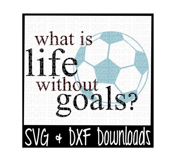 What is Life without Goals Soccer Cutting File by CorbinsCloset