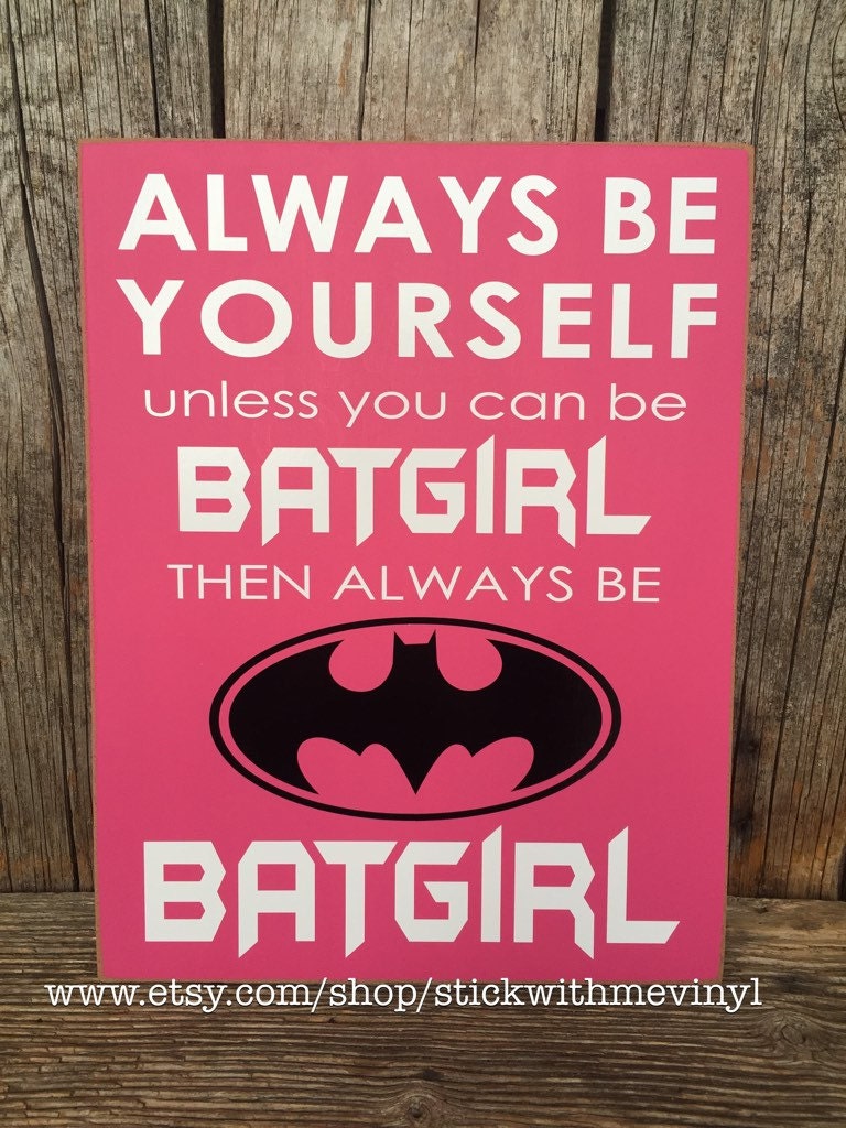 BATGIRL sign BaTmAN sign always be YOURSELF unless you can