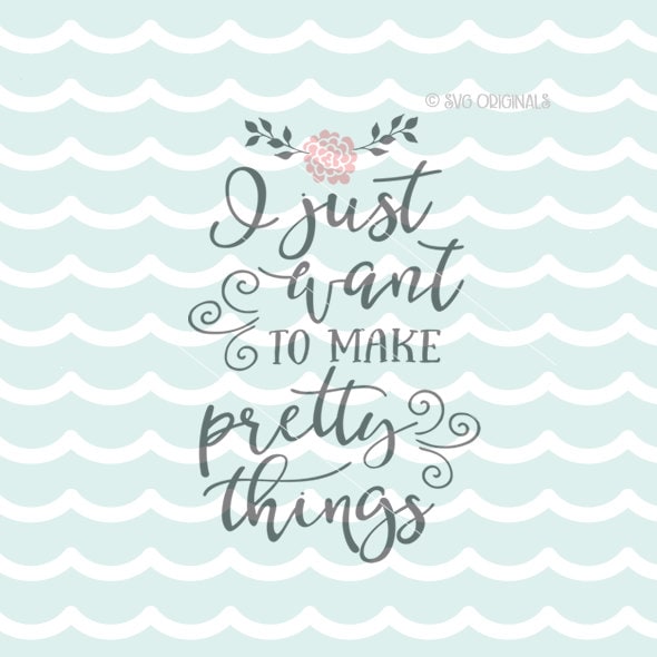 Download I Just Want To Make Pretty Things SVG Maker SVG file. Cricut