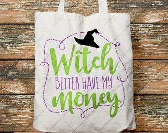 Witch Better Have My Money - SVG, Vector, DXF, EPS, Digital Cut File, Silhouette, Cricut, Halloween, Ghost, Candy, Cute, October, Funny