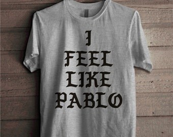 I Feel Like Pablo Shirt, Kanye West T-shirt The Real Life of Pablo - Unisex 100% Cotton,