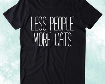 Less People More Cats Shirt Funny Cat Animal Lover Kitten Owner Clothing Tumblr T-shirt