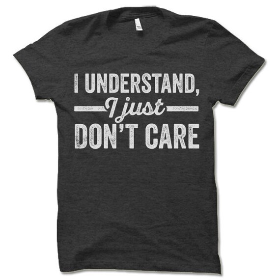 I Understand I Just Don't Care T-Shirt.