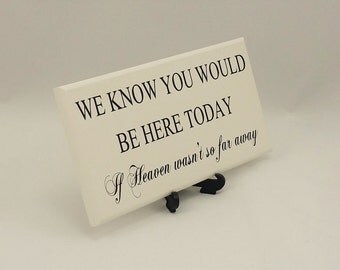 Wedding Sign, Memorial Plaque,We Know You Would Be Here Today,If Heaven Wasn't So Far Away, Sentimental Verse, Gift, 050