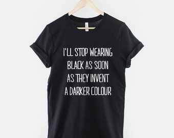 Goth Clothing Emo Shirt Black T-Shirt - I'll Stop Wearing Black When They Invent A Darker Colour TShirt