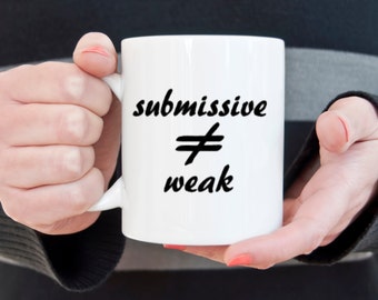 BDSM coffee mug, submissive not weak, bondage, submissive, LGBT, ro, gifts for him, gifts for her, gifts under 20, statement mug, coffee cup