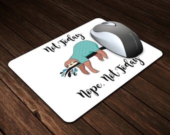 Fun Sloth Mouse Pad - Not Today, Nope. Not Today Custom Mouse Pad - Birthday or Father's Day Gift - Gift for Her - Gift for Him
