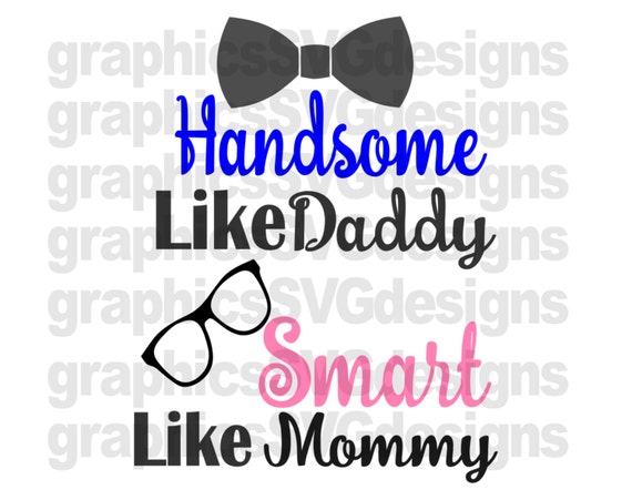 Download Handsome Like My Daddy Smart Like Mommy SVG File For Cricut