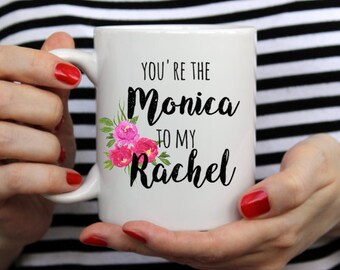 Friends tv show mug, You're the Rachel to my Monica, friends tv show coffee mug, Friends Tv show gift, monica to rachel