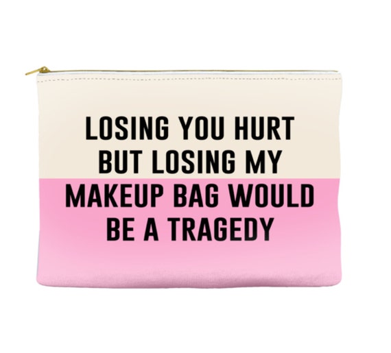 Losing you hurt but losing my makeup bag would be a tragedy - Makeup Pouch - Accessory Pouch - Travel Bag